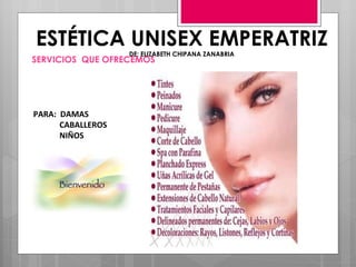 SERVICIOS  QUE OFRECEMOS ESTÉTICA UNISEX EMPERATRIZ DE: ELIZABETH CHIPANA ZANABRIA PARA:  DAMAS CABALLEROS NIÑOS 