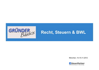 GründerBasics: Recht, Steuern & BWL
München, 14./15.11.2012
 