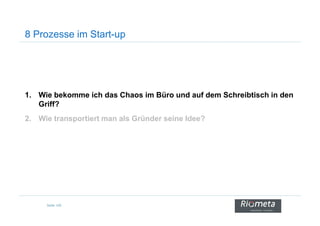 8 Prozesse im Start-up
1. Wie bekomme ich das Chaos im Büro und auf dem Schreibtisch in den
Griff?
Seite 109
2. Wie transportiert man als Gründer seine Idee?
 