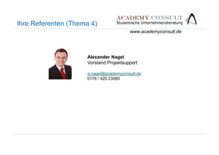 Ihre Referenten (Thema 4)
Alexander Nagel
Vorstand Projektsupport
a.nagel@academyconsult.de
0176 / 420 23060
www.academyconsult.de
0176 / 420 23060
 