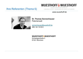 Ihre Referenten (Thema 6)
Dr. Thomas Sonnenhauser
Patentanwalt
sonnenhauser@wuesthoff.de
089 / 62 18 00-0
www.wuesthoff.de
WUESTHOFF&WUESTHOFF
Schweigerstraße 2
81541 München
 