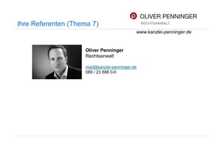 Ihre Referenten (Thema 7)
Oliver Penninger
Rechtsanwalt
mail@kanzlei-penninger.de
089 / 23 888 0-0
www.kanzlei-penninger.de
 