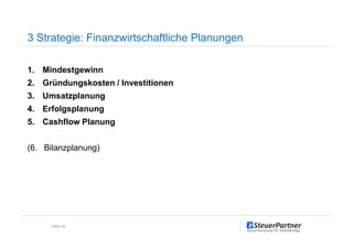 1. Mindestgewinn
2. Gründungskosten / Investitionen
3. Umsatzplanung
4. Erfolgsplanung
5. Cashflow Planung
3 Strategie: Finanzwirtschaftliche Planungen
5. Cashflow Planung
(6. Bilanzplanung)
Seite 24
 