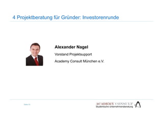4 Projektberatung für Gründer: Investorenrunde
Alexander Nagel
Vorstand Projektsupport
Academy Consult München e.V.
Seite 33
 