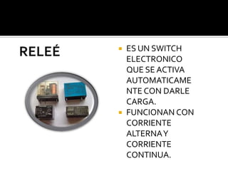  ES UN SWITCH
  ELECTRONICO
  QUE SE ACTIVA
  AUTOMATICAME
  NTE CON DARLE
  CARGA.
 FUNCIONAN CON
  CORRIENTE
  ALTERNA Y
  CORRIENTE
  CONTINUA.
 