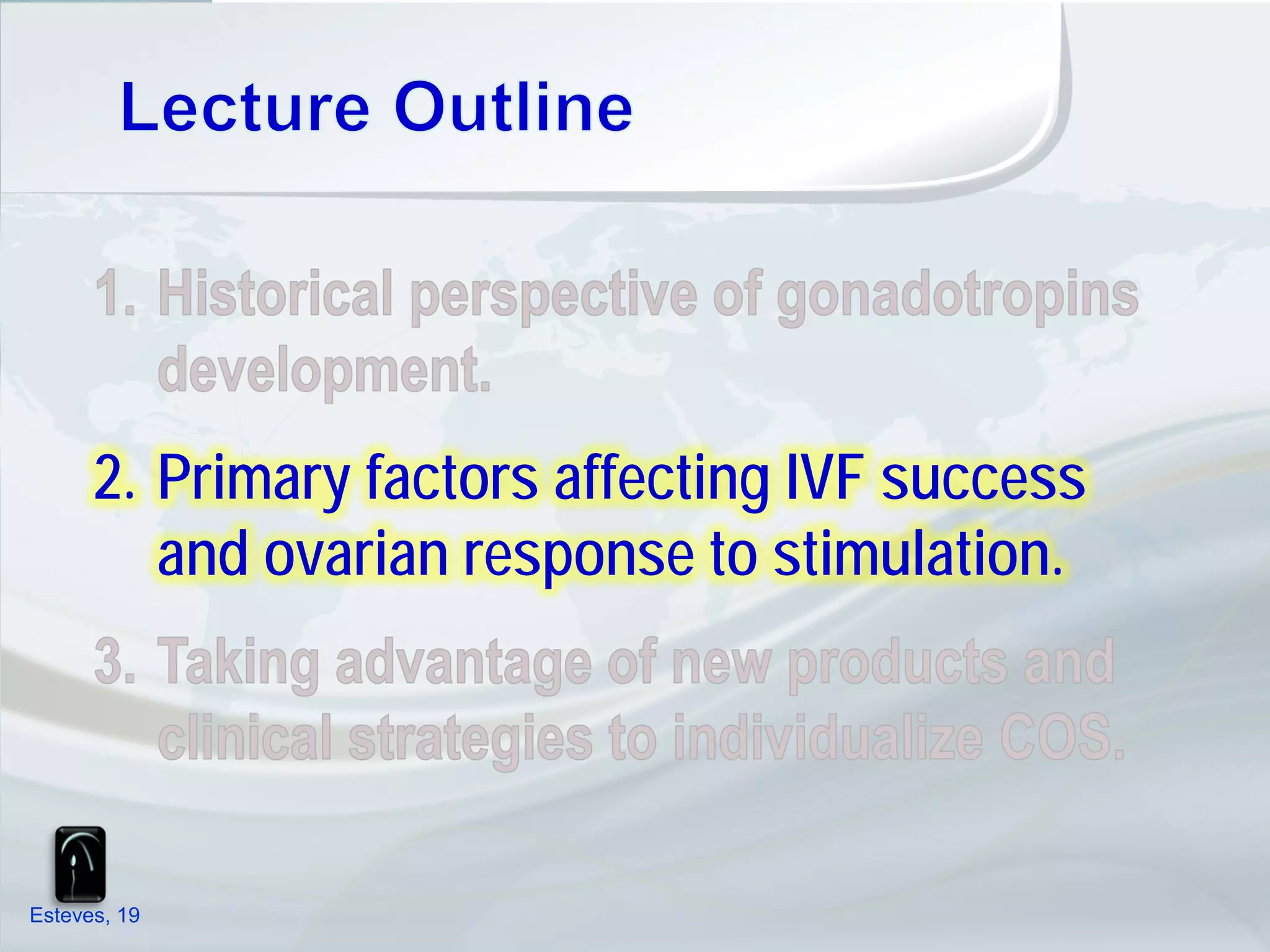 2. Primary factors affecting IVF success
         and ovarian response to stimulation.




Esteves, 19
 