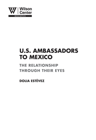 U.S. AMBASSADORS
TO MEXICO
THE RELATIONSHIP
THROUGH THEIR EYES

Dolia Estévez
 
