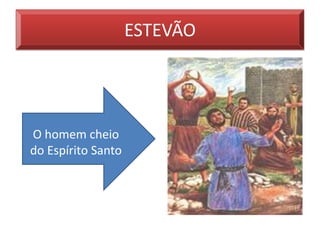 ESTEVÃO




O homem cheio
do Espírito Santo
 