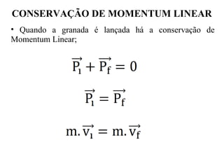 CONSERVAÇÃO DE MOMENTUM LINEAR
•  Quando  a  granada  é  lançada  há  a  conservação  de 
Momentum Linear;
 