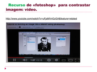 Recurso de «fotoshop» para contrastar
imagem: vídeo.

http://www.youtube.com/watch?v=uFjaMVnGzGA&feature=related
 