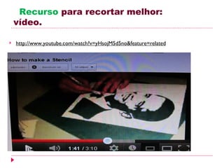 Recurso para recortar melhor:
    vídeo.

   http://www.youtube.com/watch?v=yHsojM5d5no&feature=related
 