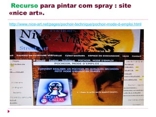 Recurso para pintar com spray : site
«nice art».
http://www.nice-art.net/pages/pochoir-technique/pochoir-mode-d-emploi.html
 
