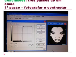 Conclusões: três passos de um
aluno
1º passo – fotografar e contrastar
 