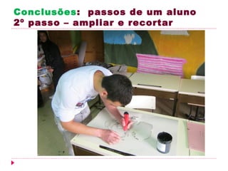 Conclusões: passos de um aluno
2º passo – ampliar e recortar
 