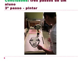 Conclusões: três passos de um
aluno
3º passo - pintar
 