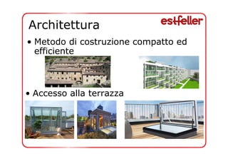 Architettura 
• Metodo di costruzione compatto ed 
efficiente 
• Accesso alla terrazza 
 