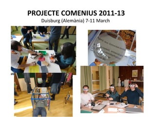 PROJECTE COMENIUS 2011-13
Duisburg (Alemània) 7-11 March
 