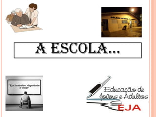 A ESCOLA...
 