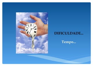 DIFICULDADE... Tempo... 