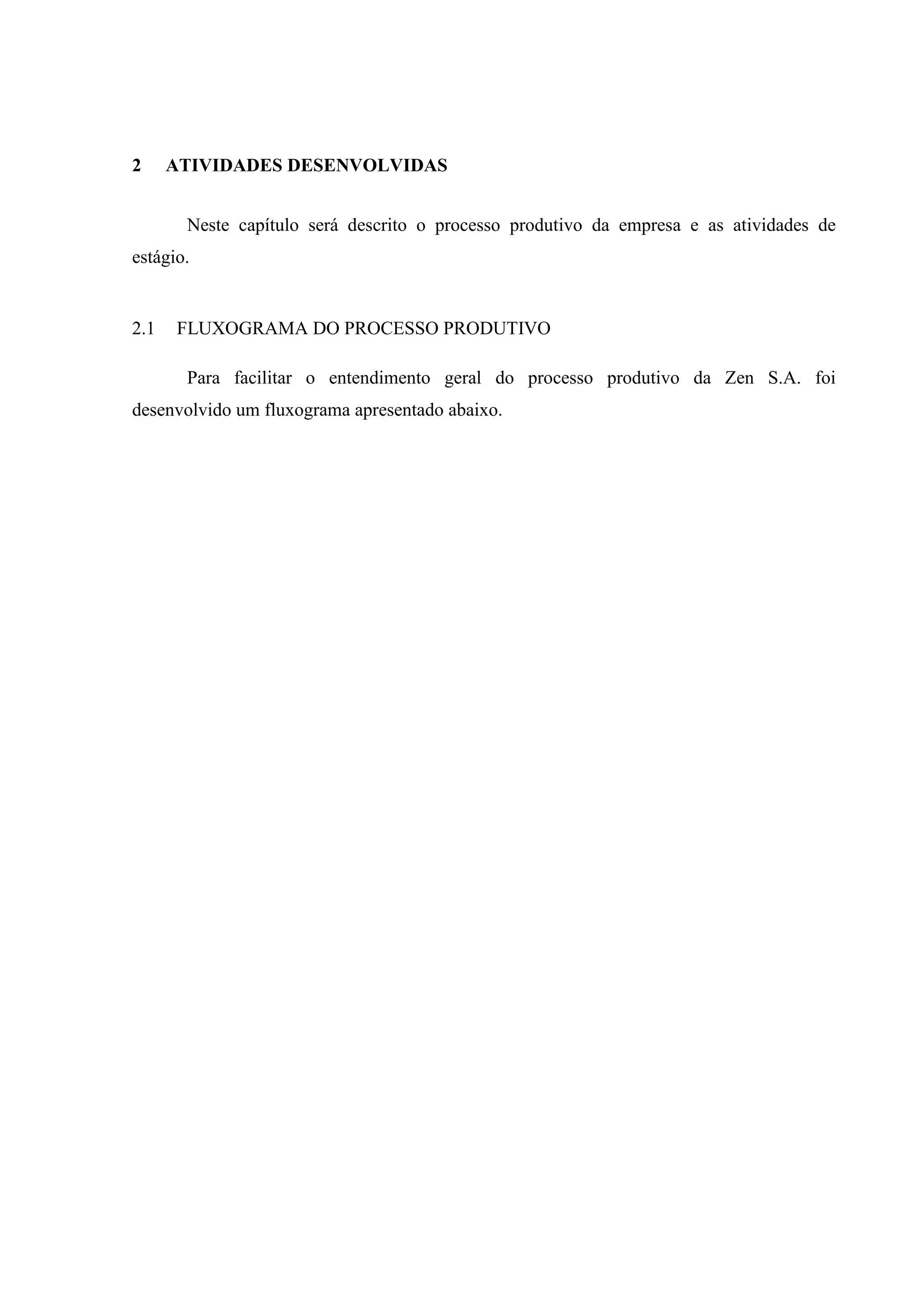 2

ATIVIDADES DESENVOLVIDAS
Neste capítulo será descrito o processo produtivo da empresa e as atividades de

estágio.

2.1

FLUXOGRAMA DO PROCESSO PRODUTIVO
Para facilitar o entendimento geral do processo produtivo da Zen S.A. foi

desenvolvido um fluxograma apresentado abaixo.

 