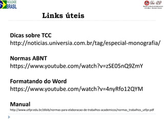 Links úteis
Dicas sobre TCC
http://noticias.universia.com.br/tag/especial-monografia/
Normas ABNT
https://www.youtube.com/watch?v=zSE05nQ9ZmY
Formatando do Word
https://www.youtube.com/watch?v=4nyRfo12QYM
Manual
http://www.utfpr.edu.br/dibib/normas-para-elaboracao-de-trabalhos-academicos/normas_trabalhos_utfpr.pdf
 