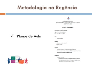 Metodologia na Regência




 Planos de Aula
 