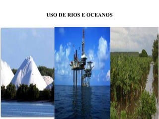 USO DE RIOS E OCEANOS
Del Del
 