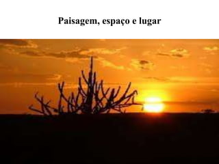 Paisagem, espaço e lugar
 