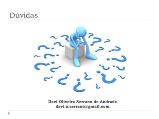 Dúvidas




          Davi Oliveira Serrano de Andrade
             davi.o.serrano@gmail.com
 