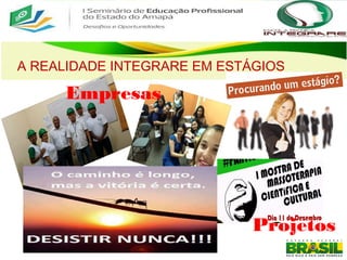 A REALIDADE INTEGRARE EM ESTÁGIOS
EVENTOS
Empresas
Projetos
 