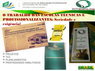 O TRABALHO DAS ESCOLAS TÉCNICAS E
PROFISSIONALIZANTES: Seriedade e
exigência!
 PROJETOS
 TCC
 PLANEJAMENTOS
 PROFISSIONAIS HABILITADOS
 