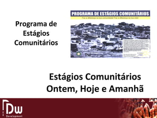 Programa de
Estágios
Comunitários
Estágios Comunitários
Ontem, Hoje e Amanhã
 