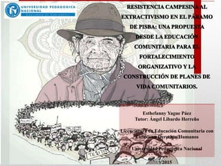 Esthefanny Yague Páez
Tutor: Ángel Libardo Herreño
Licenciatura en Educación Comunitaria con
Énfasis en Derechos Humanos
Universidad Pedagógica Nacional
2015
 