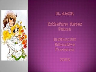 EL AMOR Esthefany Reyes Pabon  Institución Educativa Provenza 2009 