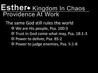 Esther
 The same God still rules the world
   ✲ We are His people, Psa. 100:3
   ✲ Trust in God come what may, Psa. 18:1-3
   ✲ Power to deliver, Psa. 85:2
   ✲ Power to judge enemies, Psa. 5:1-8
 