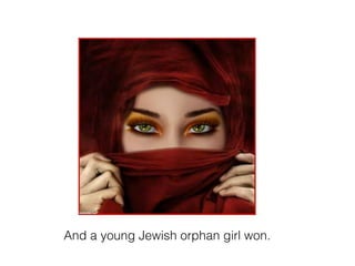 And a young Jewish orphan girl won.
 