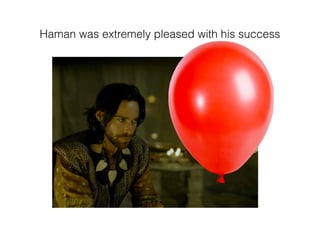 Haman was extremely pleased with his success
 