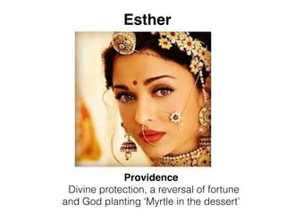 Esther
Providence
Divine protection, a reversal of fortune
and God planting ‘Myrtle in the dessert’
 
