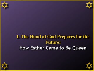 I. The Hand of God Prepares for the
Future:
How Esther Came to Be Queen
7
 