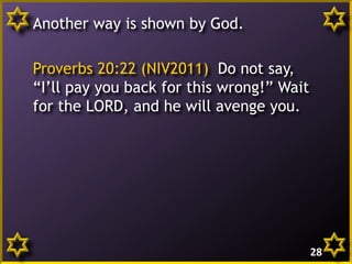 Another way is shown by God.

Proverbs 20:22 (NIV2011) Do not say,
“I’ll pay you back for this wrong!” Wait
for the LORD, and he will avenge you.

28

 