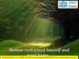 Haman restrained himself and went home… 
Esther 5:10  