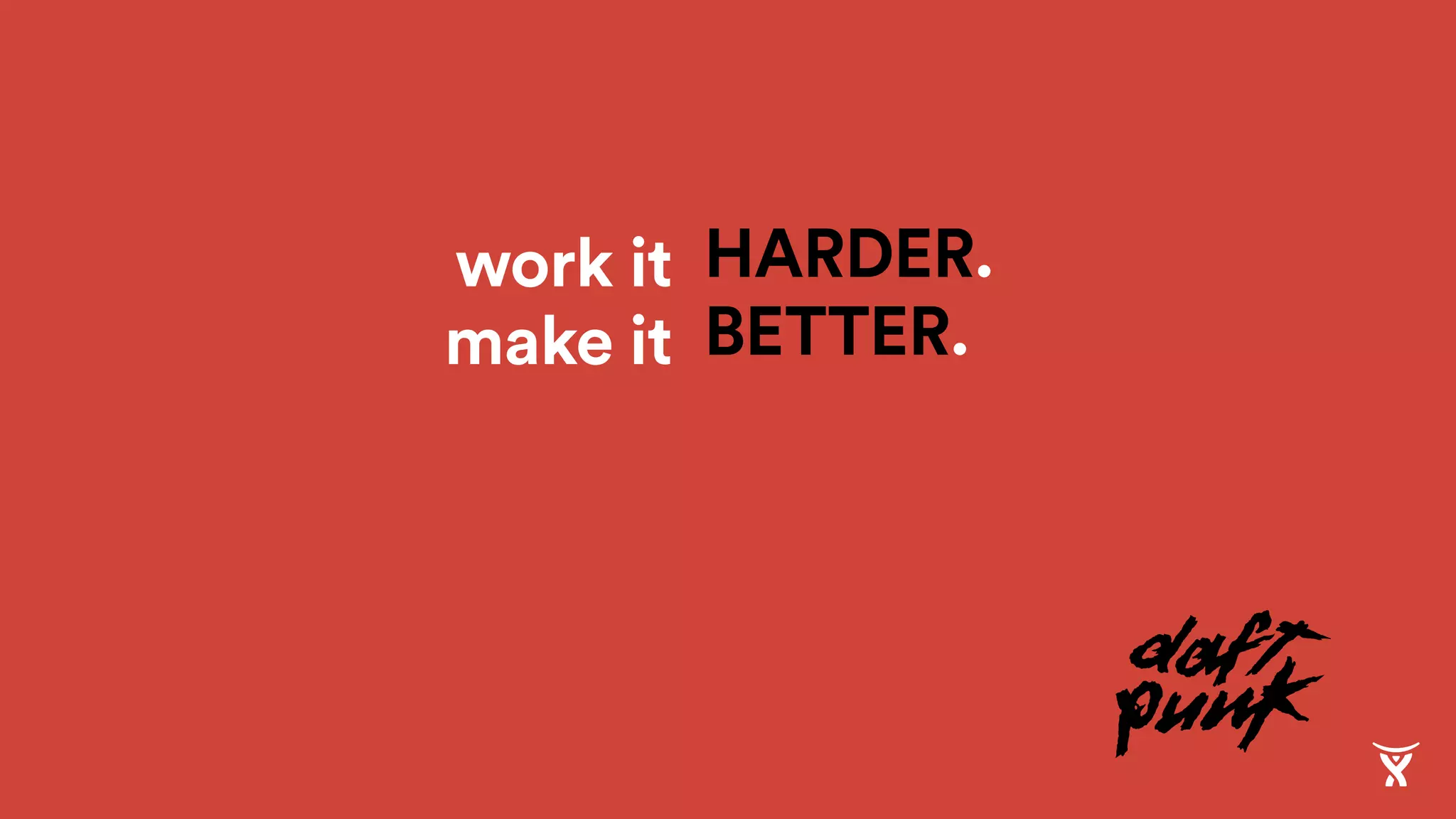HARDER.
BETTER.
work it
make it
 