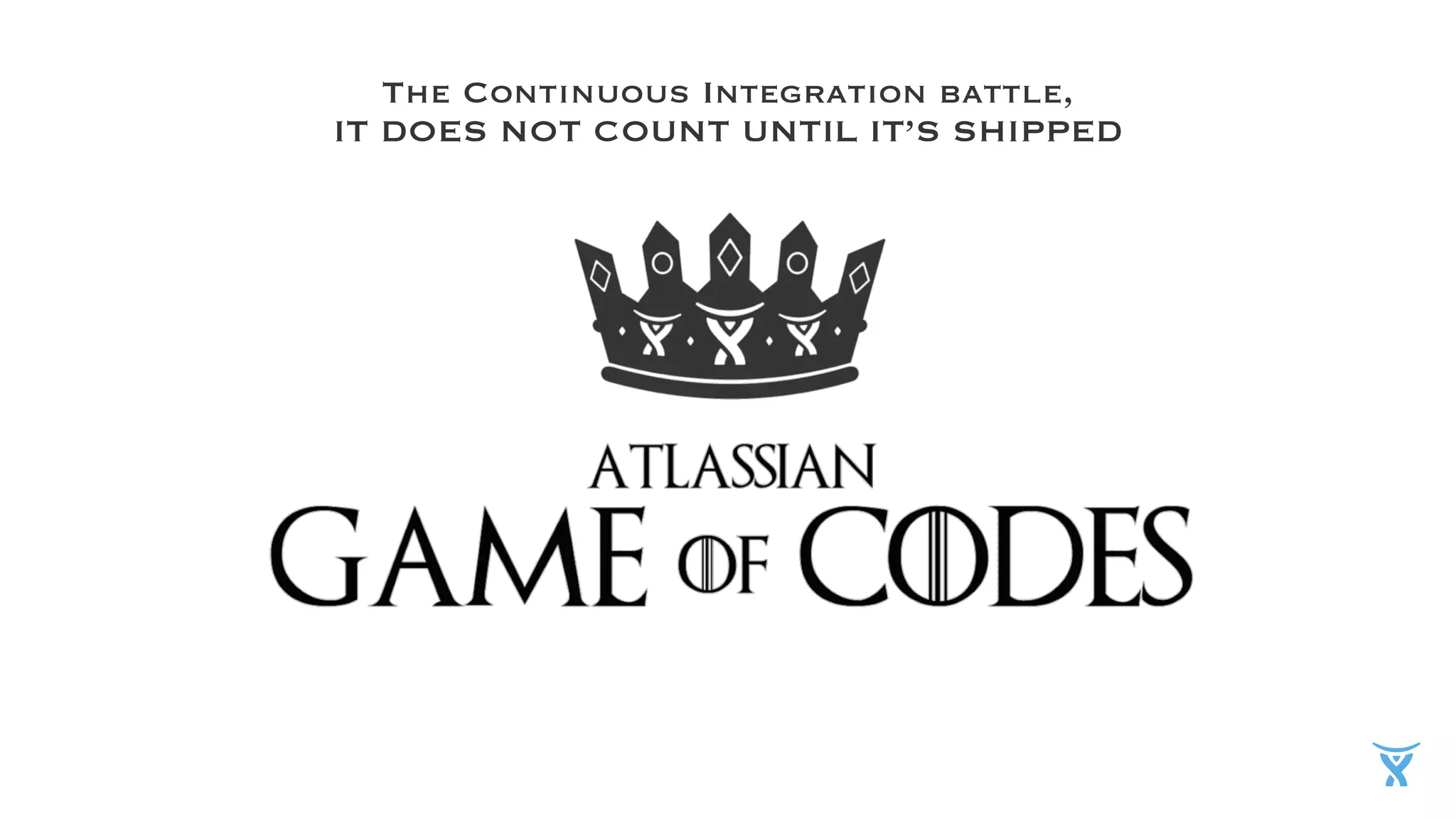 The Continuous Integration battle,
IT DOES NOT COUNT UNTIL IT’S SHIPPED
 