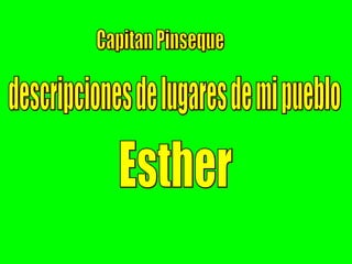 descripciones de lugares de mi pueblo Capitan Pinseque Esther 