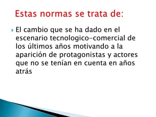  El cambio que se ha dado en el
escenario tecnologico-comercial de
los últimos años motivando a la
aparición de protagonistas y actores
que no se tenían en cuenta en años
atrás
 