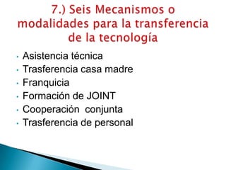 • Asistencia técnica
• Trasferencia casa madre
• Franquicia
• Formación de JOINT
• Cooperación conjunta
• Trasferencia de personal
 