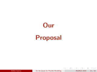 Our
Proposal
Esther Guerra On the Quest for Flexible Modelling MoDELS 2018 11 / 23
 
