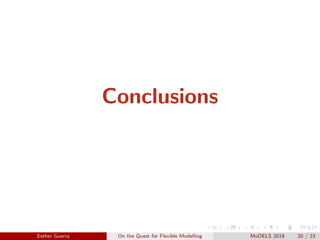 Conclusions
Esther Guerra On the Quest for Flexible Modelling MoDELS 2018 20 / 23
 