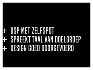 + USP MET ZELFSPOT
+ SPREEKTTAALVAN DOELGROEP
+ DESIGN GOED DOORGEVOERD
 