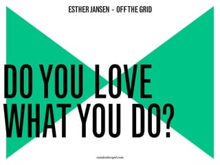 DOYOU LOVE
WHATYOU DO?vandenbergnl.com
ESTHERJANSEN - OFFTHEGRID
 